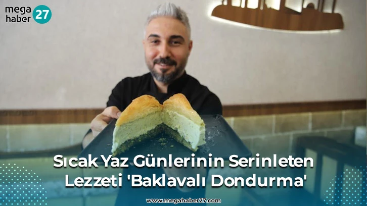 Sıcak yaz günlerinin serinleten lezzeti 'baklavalı dondurma'