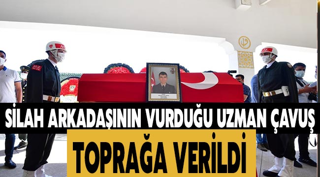 Silah Arkadaşının vurduğu uzman Çavuş toprağa verildi