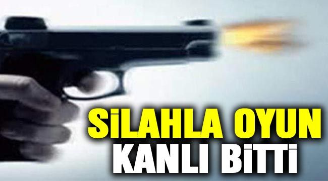 SİLAHLA OYUN  KANLI BİTTİ 