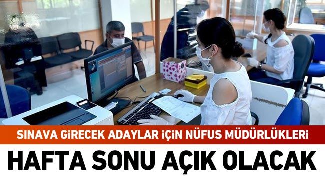 Sınava girecek adaylar için nüfus müdürlükleri hafta sonu açık olacak