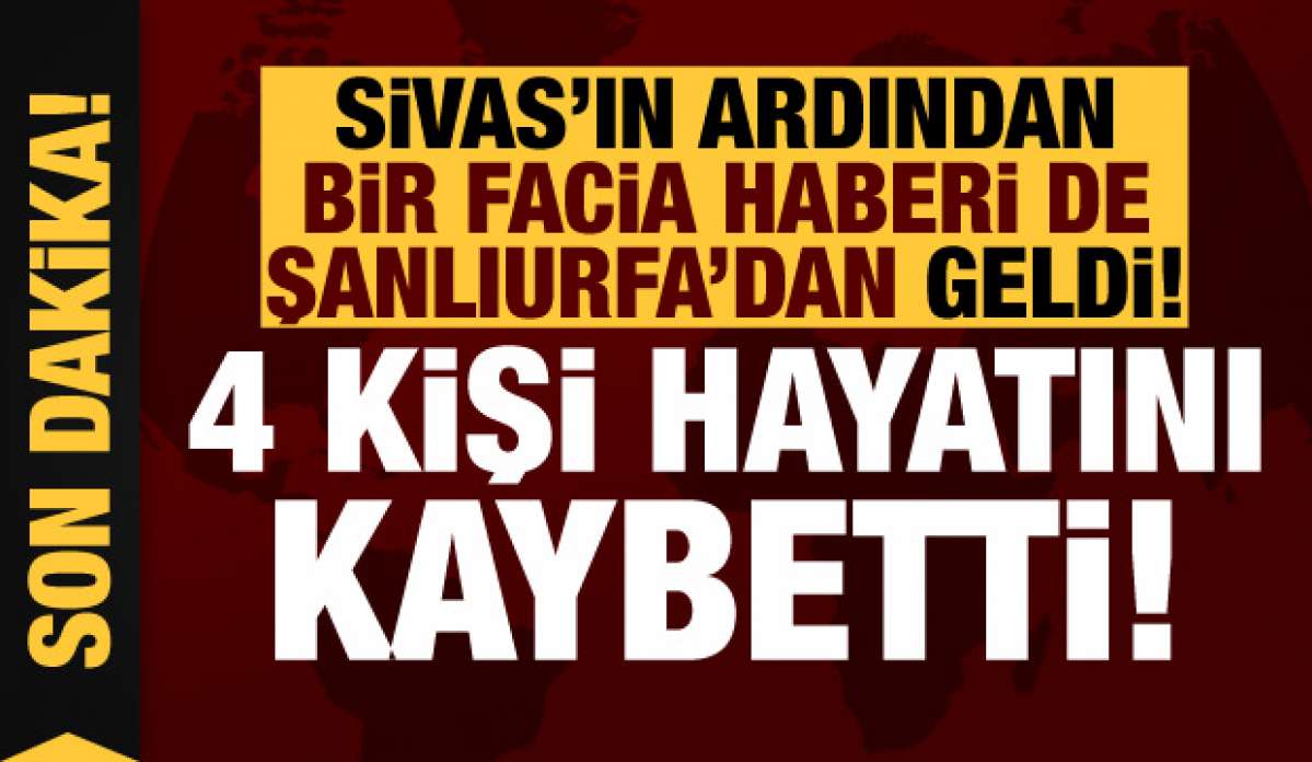 Sivas'taki feci kaza sonrası bir facia haberi de Şanlıurfa'dan geldi!