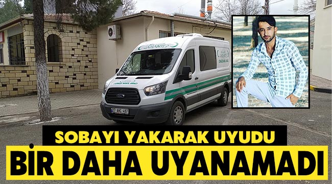 Sobayı yakarak uyudu bir daha uyanamadı