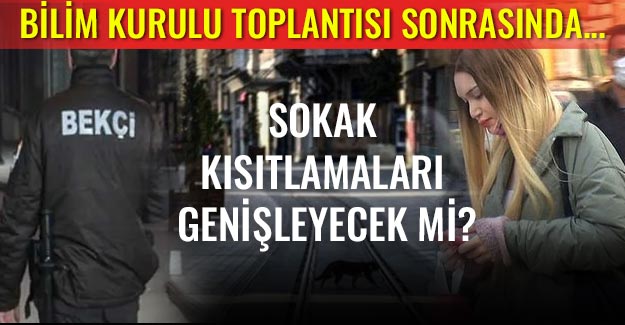 Sokak kısıtlamaları genişleyecek mi?