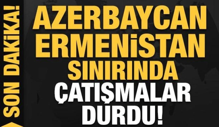 Son dakika: Azerbaycan-Ermenistan sınırında çatışmalar durdu!