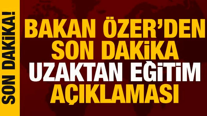 Son Dakika: Bakan Özer: Okulların kapatılması söz konusu değil