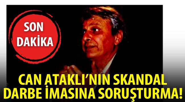 Son dakika: Can Ataklı'nın skandal darbe imasına soruşturma!