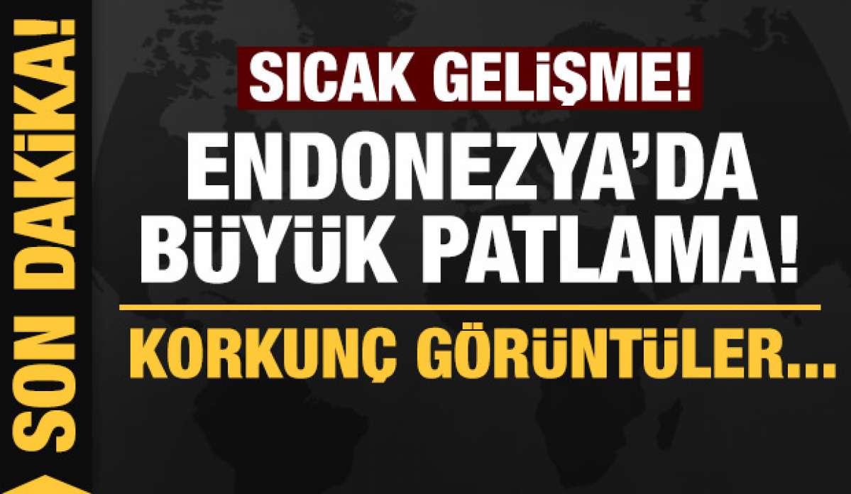 Son dakika: Endonezya'da büyük patlama: Korkunç görüntüler