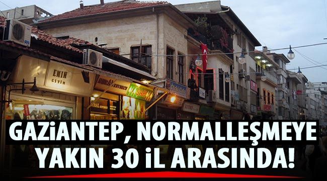 Son Dakika...Gaziantep, normalleşmeye yakın 30 il arasında!