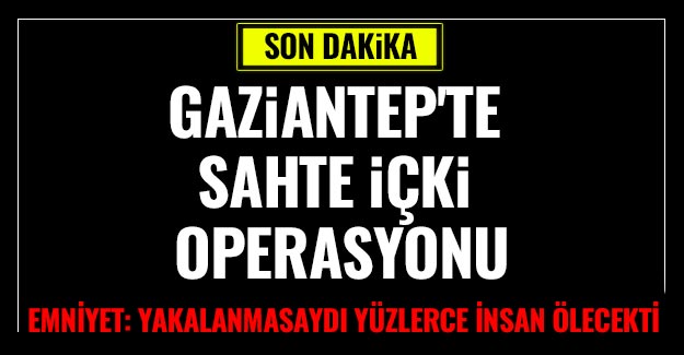 SON DAKİKA - Gaziantep'te sahte içki operasyonu