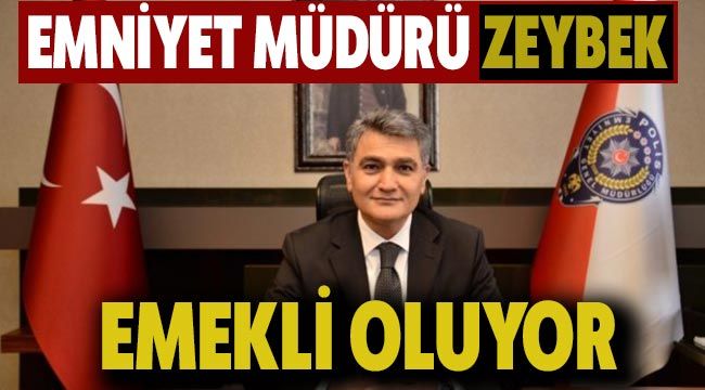 Son dakika haberi ; Emniyet müdürü Zeybek emekli oluyor