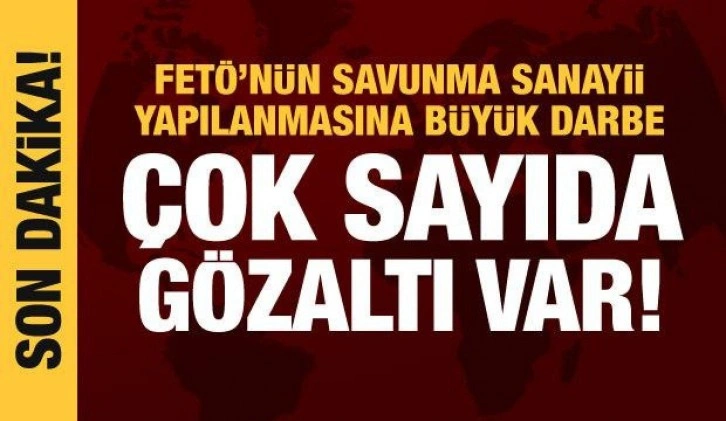 Son dakika haberi: FETÖ'nün savunma sanayii yapılanmasına operasyonda çok sayıda gözaltı