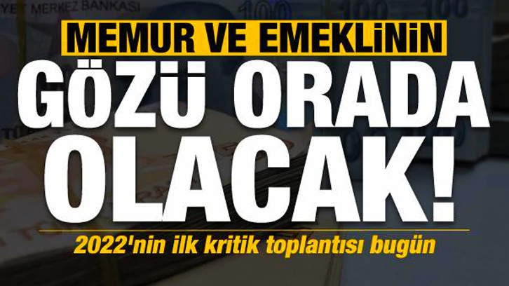 Son dakika haberi: Memur ve emeklinin gözü orada! 2022'nin ilk kritik toplantısı bugün