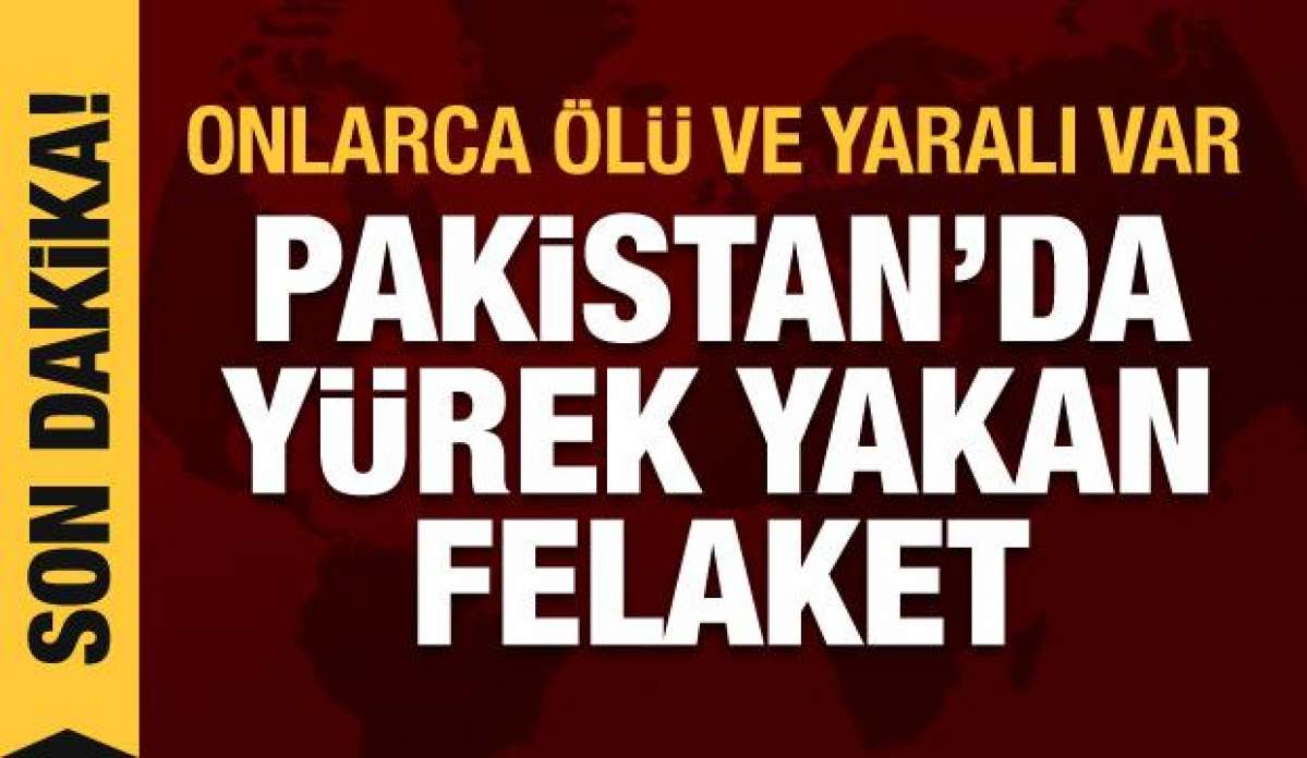 Son Dakika Haberi: Pakistan'da yürek yakan felaket! Onlarca ölü ve yaralı var