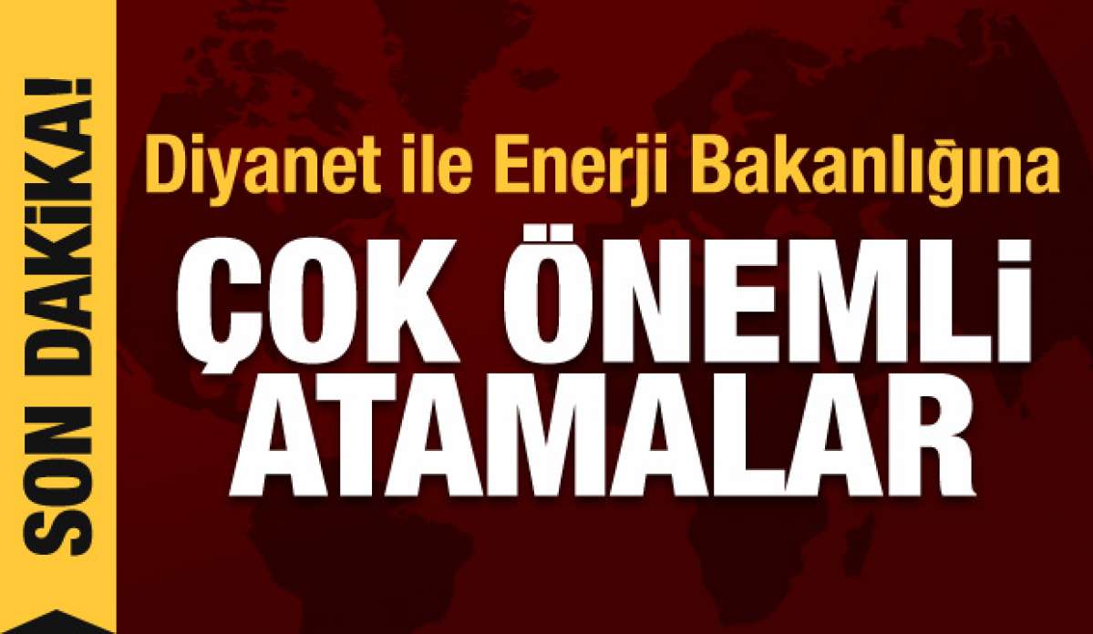 Son dakika haberleri: Diyanet ile Enerji ve Tabii Kaynaklar Bakanlığına flaş atamalar