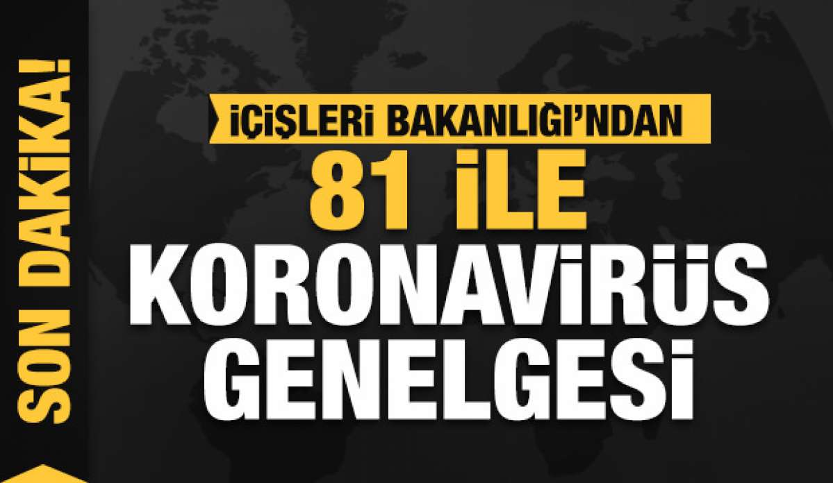 Son Dakika... İçişleri Bakanlığı’ndan 81 ile koronavirüs genelgesi