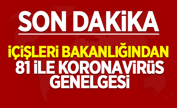 SON DAKİKA - İçişleri'nden 81 ile yeni korona genelgesi! Denetimler hiç olmadığı kadar sıklaşacak