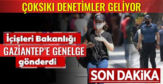 SON DAKİKA - İçişleri'nden karar çıktı!.. Gaziantep'te hafta sonu denetimler sıkça gerçekleşecek 