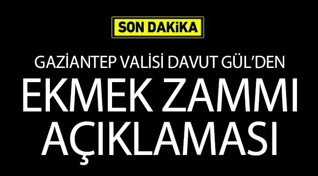 SON DAKİKA - Vali Gül'den ekmek zammı açıklaması