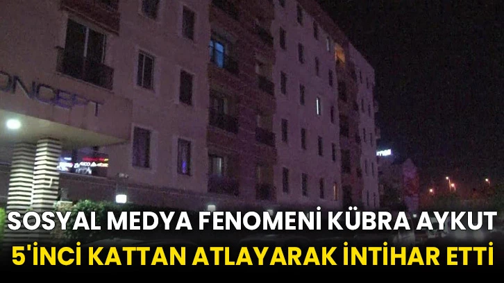 Sosyal medya fenomeni Kübra Aykut 5'inci kattan atlayarak intihar etti