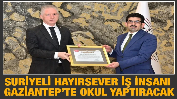 Suriyeli hayırsever iş insanı Gaziantep’te okul yaptıracak