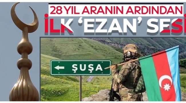 Şuşa’da 28 yıl sonra ilk ezan okundu