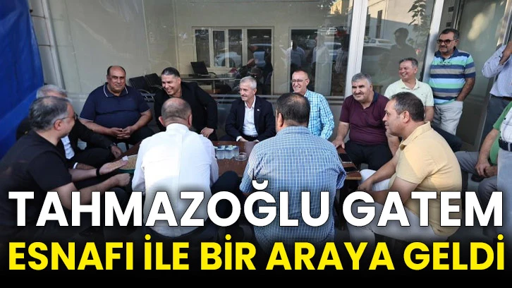 Tahmazoğlu GATEM esnafı ile bir araya geldi