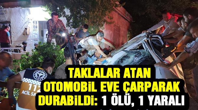 Taklalar atan otomobil eve çarparak durabildi: 1 ölü, 1 yaralı 