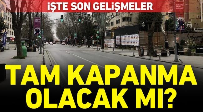 Tam kapanma olacak mı? İşte son gelişmeler