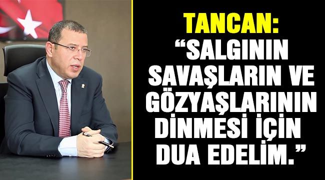 Tancan“Salgının, savaşların ve gözyaşlarının dinmesi için dua edelim.”