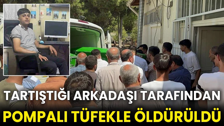 Tartıştığı arkadaşı tarafından pompalı tüfekle öldürüldü