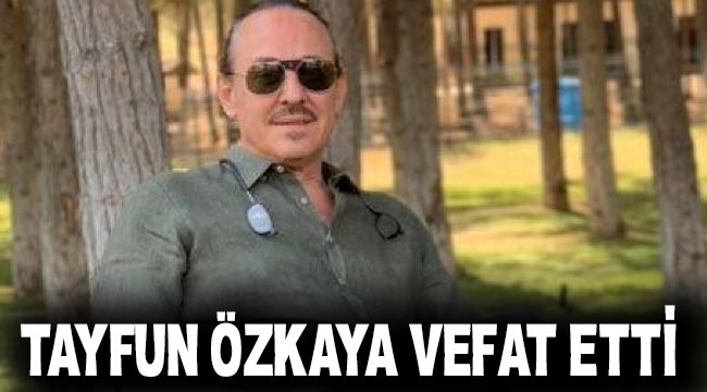 Tayfun ÖZKAYA Vefat etti