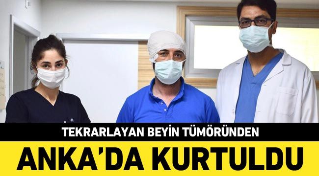 Tekrarlayan beyin tümöründen Anka’da kurtuldu