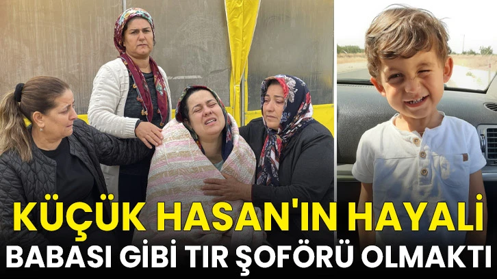 Terör saldırısında hayatını kaybeden küçük Hasan'ın hayali babası gibi tır şoförü olmaktı