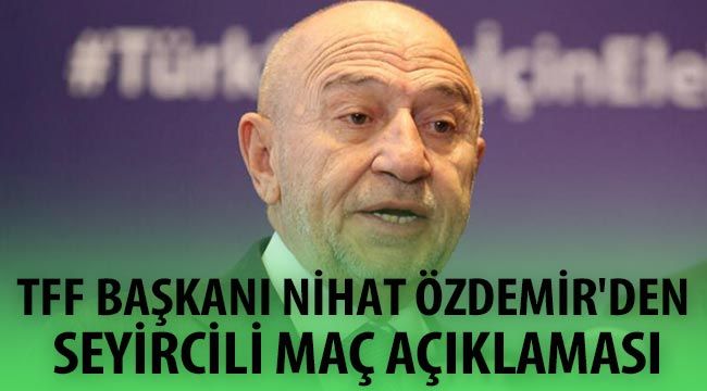 TFF Başkanı Nihat Özdemir'den seyircili maç açıklaması