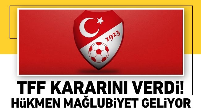 TFF kararını verdi! Hükmen mağlubiyet geliyor