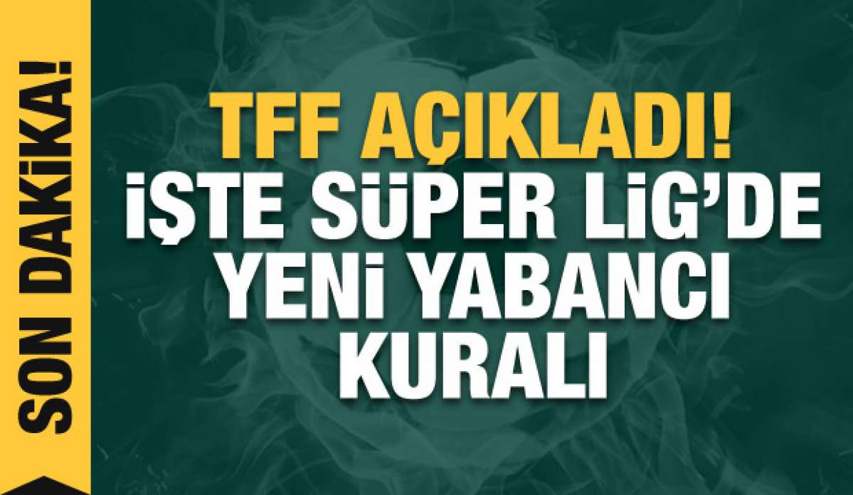 TFF yabancı oyuncu kuralını açıkladı!