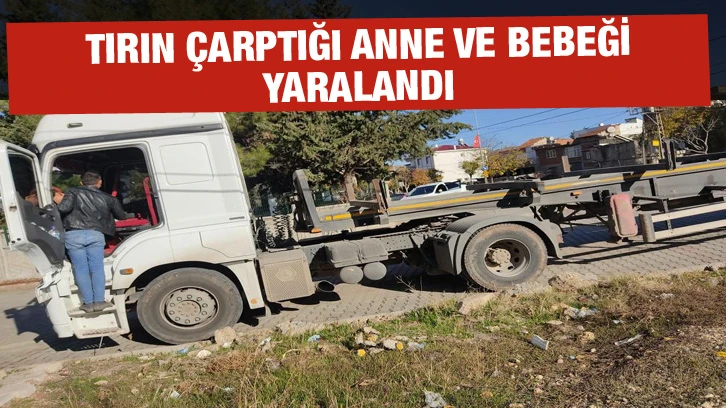 Tırın çarptığı anne ve bebeği yaralandı