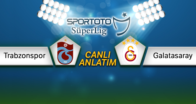 Trabzonspor - Galatasaray Canlı Anlatım