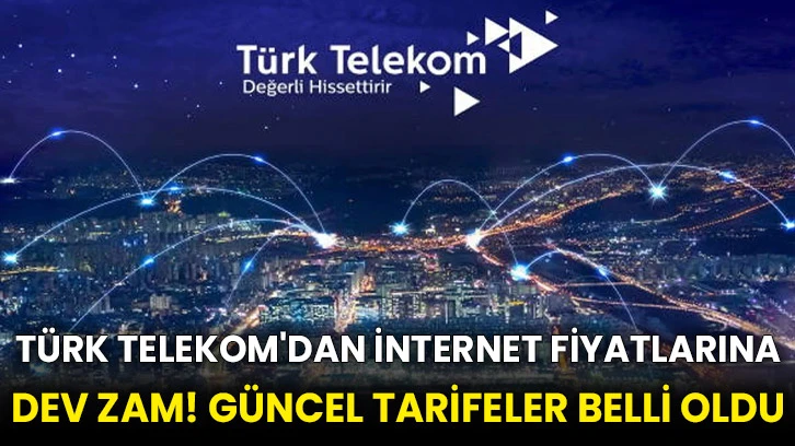 Türk Telekom'dan internet fiyatlarına dev zam! Güncel tarifeler belli oldu