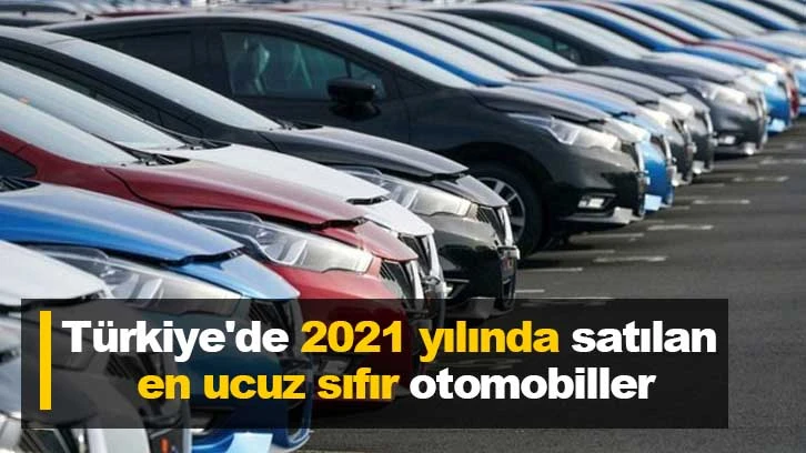 Türkiye'de 2021 yılında satılan en ucuz sıfır otomobiller