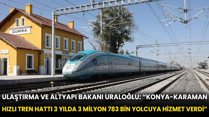 Ulaştırma ve Altyapı Bakanı Uraloğlu: “Konya-Karaman hızlı tren hattı 3 yılda 3 milyon 783 bin yolcuya hizmet verdi”