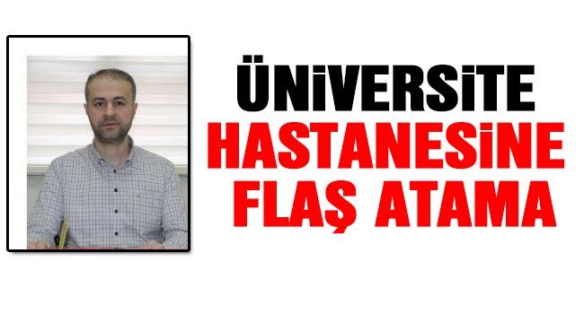 Üniversite hastanesine flaş atama...