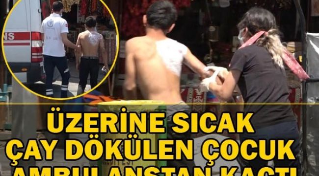 Üzerine sıcak çay dökülen çocuk ambulanstan kaçtı