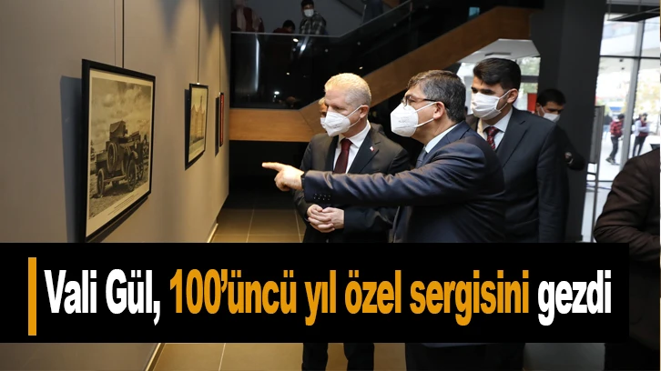 Vali Gül, 100’üncü yıl özel sergisini gezdi