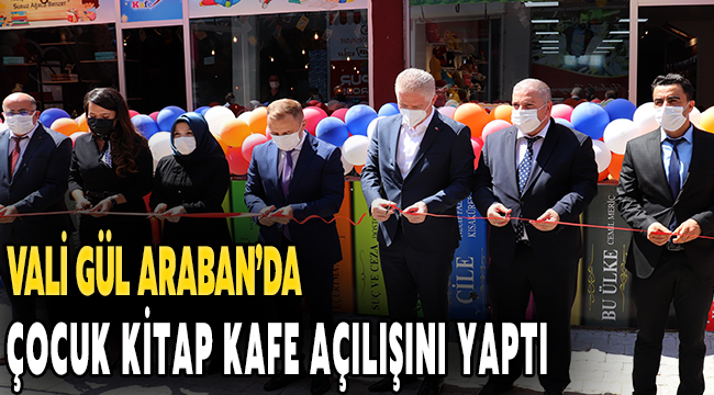 Vali Gül Araban'da çocuk kitap kafe açılışını yaptı