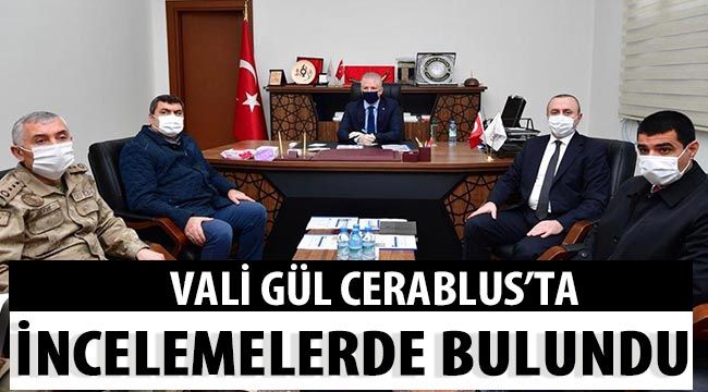 Vali Gül cerablus’ta incelemelerde bulundu