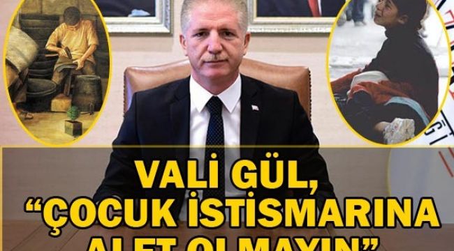 Vali Gül, “Çocuk istismarına alet olmayın”