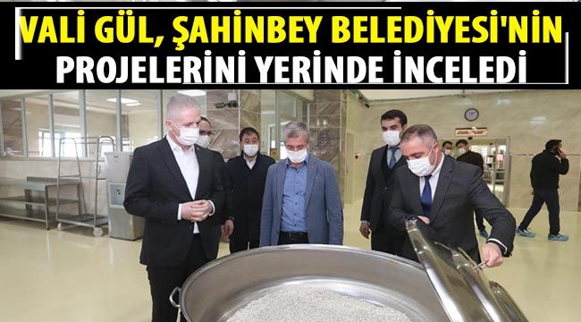 Vali Gül, Şahinbey Belediyesi'nin projelerini yerinde inceledi 