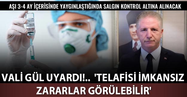 Vali Gül uyardı!..  ’Telafisi imkansız zararlar görülebilir’