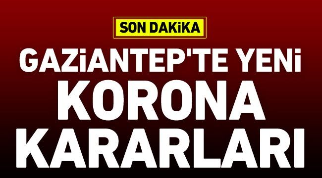 Valilik duyurdu! Gaziantep'te yeni korona kararları